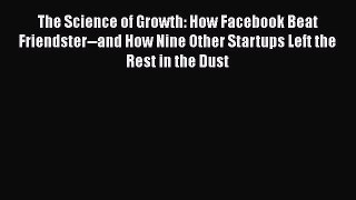 Read The Science of Growth: How Facebook Beat Friendster--and How Nine Other Startups Left