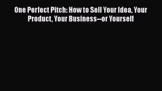 Read One Perfect Pitch: How to Sell Your Idea Your Product Your Business--or Yourself Ebook