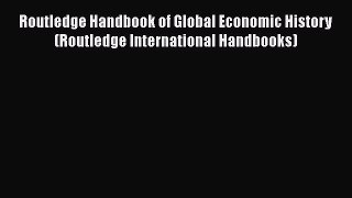 Read Routledge Handbook of Global Economic History (Routledge International Handbooks) Ebook