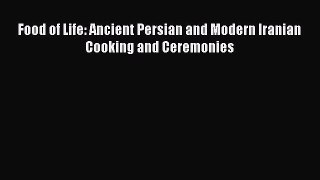 Download Food of Life: Ancient Persian and Modern Iranian Cooking and Ceremonies PDF Free