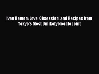 Download Ivan Ramen: Love Obsession and Recipes from Tokyo's Most Unlikely Noodle Joint PDF