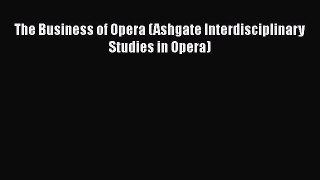 Read The Business of Opera (Ashgate Interdisciplinary Studies in Opera) Ebook Free