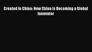 Read Created in China: How China is Becoming a Global Innovator Ebook Online
