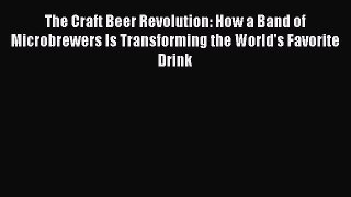 Read The Craft Beer Revolution: How a Band of Microbrewers Is Transforming the World's Favorite