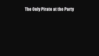 Download The Only Pirate at the Party  EBook