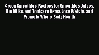 Read Green Smoothies: Recipes for Smoothies Juices Nut Milks and Tonics to Detox Lose Weight