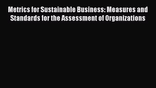 Read Metrics for Sustainable Business: Measures and Standards for the Assessment of Organizations