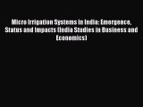Read Micro Irrigation Systems in India: Emergence Status and Impacts (India Studies in Business