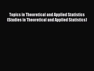 Read Topics in Theoretical and Applied Statistics (Studies in Theoretical and Applied Statistics)