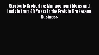 Read Strategic Brokering: Management Ideas and Insight from 40 Years in the Freight Brokerage