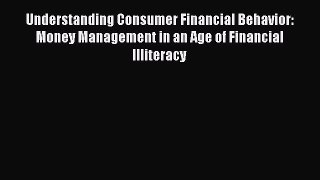 Download Understanding Consumer Financial Behavior: Money Management in an Age of Financial