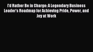 Read I'd Rather Be in Charge: A Legendary Business Leader's Roadmap for Achieving Pride Power