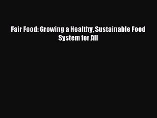 Read Fair Food: Growing a Healthy Sustainable Food System for All Ebook Free