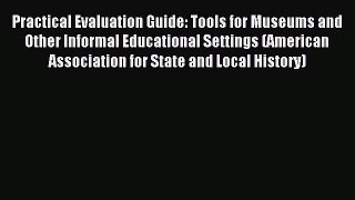 Read Practical Evaluation Guide: Tools for Museums and Other Informal Educational Settings