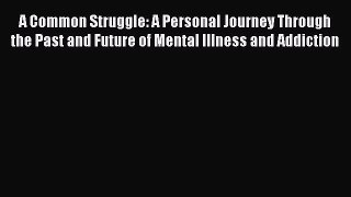Read A Common Struggle: A Personal Journey Through the Past and Future of Mental Illness and