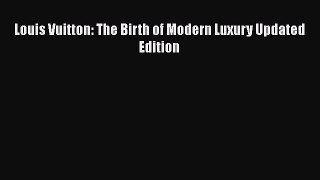 Read Louis Vuitton: The Birth of Modern Luxury Updated Edition Ebook Free