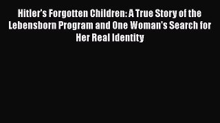 Read Hitler's Forgotten Children: A True Story of the Lebensborn Program and One Woman's Search