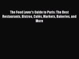 Download The Food Lover's Guide to Paris: The Best Restaurants Bistros Cafés Markets Bakeries