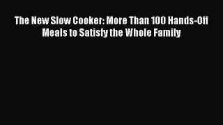 Download The New Slow Cooker: More Than 100 Hands-Off Meals to Satisfy the Whole Family PDF