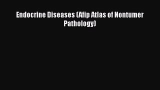 Download Endocrine Diseases (Afip Atlas of Nontumer Pathology) Free Books