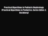 Download Practical Algorithms in Pediatric Nephrology: (Practical Algorithms in Pediatrics.