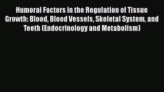 Download Humoral Factors in the Regulation of Tissue Growth: Blood Blood Vessels Skeletal System