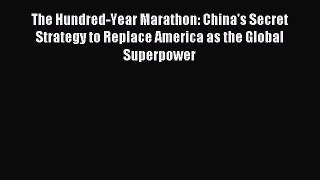 Read The Hundred-Year Marathon: China's Secret Strategy to Replace America as the Global Superpower