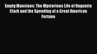 Read Empty Mansions: The Mysterious Life of Huguette Clark and the Spending of a Great American