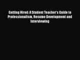 Read Getting Hired: A Student Teacher's Guide to Professionalism Resume Development and Interviewing