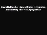 Read Capital in Manufacturing and Mining: Its Formation and Financing (Princeton Legacy Library)