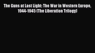 Download The Guns at Last Light: The War in Western Europe 1944-1945 (The Liberation Trilogy)