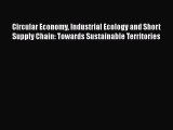 Read Circular Economy Industrial Ecology and Short Supply Chain: Towards Sustainable Territories