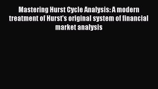 Read Mastering Hurst Cycle Analysis: A modern treatment of Hurst's original system of financial