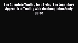 Read The Complete Trading for a Living: The Legendary Approach to Trading with the Companion