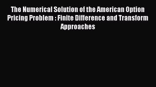 Read The Numerical Solution of the American Option Pricing Problem : Finite Difference and