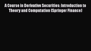 Read A Course in Derivative Securities: Introduction to Theory and Computation (Springer Finance)