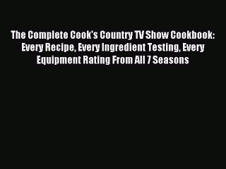 Read The Complete Cook's Country TV Show Cookbook: Every Recipe Every Ingredient Testing Every