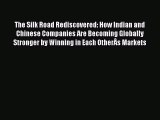 Read The Silk Road Rediscovered: How Indian and Chinese Companies Are Becoming Globally Stronger