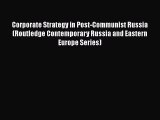 Download Corporate Strategy in Post-Communist Russia (Routledge Contemporary Russia and Eastern