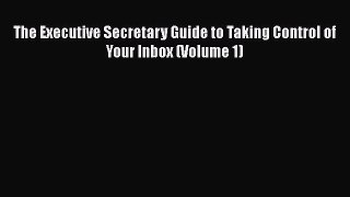 Download The Executive Secretary Guide to Taking Control of Your Inbox (Volume 1)  Read Online