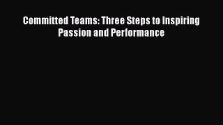 Download Committed Teams: Three Steps to Inspiring Passion and Performance  EBook
