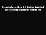Read Mastering Interest Rate Risk Strategy: A practical guide to managing corporate financial