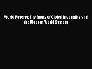 Read World Poverty: The Roots of Global Inequality and the Modern World System Ebook