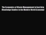 Read The Economics of Waste Management in East Asia (Routledge Studies in the Modern World