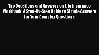 Read The Questions and Answers on Life Insurance Workbook: A Step-By-Step Guide to Simple Answers