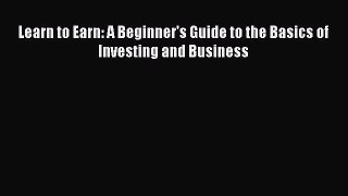 Read Learn to Earn: A Beginner's Guide to the Basics of Investing and Business Ebook Free