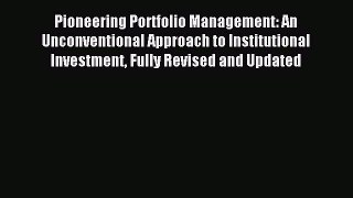 Read Pioneering Portfolio Management: An Unconventional Approach to Institutional Investment