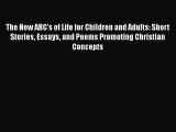 Download The New ABC's of Life for Children and Adults: Short Stories Essays and Poems Promoting