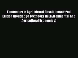 Read Economics of Agricultural Development: 2nd Edition (Routledge Textbooks in Environmental