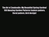 Read The Art of Zendoodle: My Beautiful Spring Garden! 100 Amazing Garden Patterns (nature